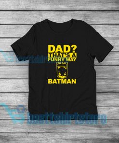 Dad Funny Way Batman T-Shirt Mens or Womens S-5XL