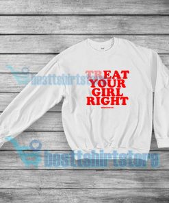 Dimepiece Treat Your Girl Right Sweatshirt Mens or Womens S-5XL