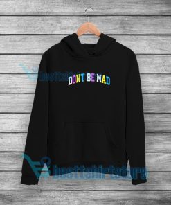 Don't Be Mad Hoodie Mens or Womens S-5XL