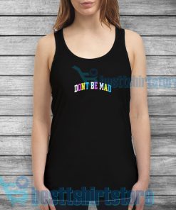 Don't Be Mad Tank Top Mens or Womens S-3XL