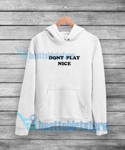 Dont Play Nice Hoodie Quote Mens or Womens S-5XL
