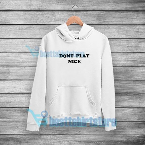 Dont Play Nice Hoodie Quote Mens or Womens S-5XL