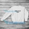 Dont Play Nice Sweatshirt Quote Mens or Womens S-5XL