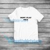 Dont Play Nice T-Shirt Quote Mens or Womens S-5XL