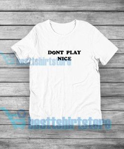 Dont Play Nice T-Shirt Quote Mens or Womens S-5XL