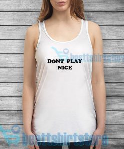 Dont Play Nice Tank Top Quote Mens or Womens S-3XL