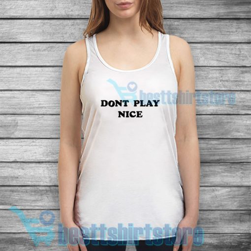Dont Play Nice Tank Top Quote Mens or Womens S-3XL