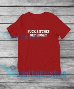 Fuck Bitches Get Honey T-Shirt Mens or Womens S-5XL