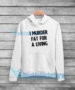 I Murder Fat For a Living Hoodie Quotes S-5XL