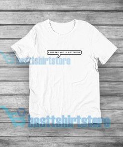 I put the hot in psychotic T-Shirt Retro Quotes S-5XL