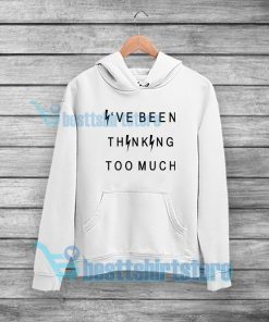 I've been thinking too much Hoodie Quote S-5XL