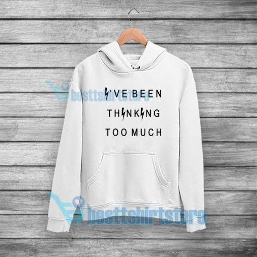 I've been thinking too much Hoodie Quote S-5XL
