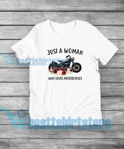 Just A Woman Who Loves Motorcycles T-Shirt S-5XL