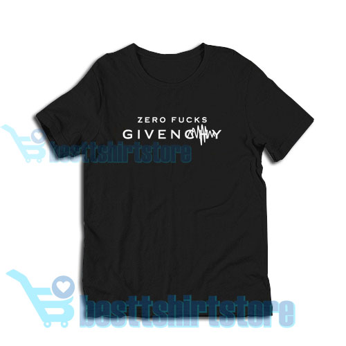 Get It Now Zero Fucks Given T Shirt For Men S And Women S S Xl