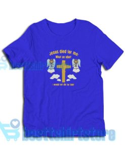 Jesus-Died-What-Idiot-T-Shirt-Blue-navy